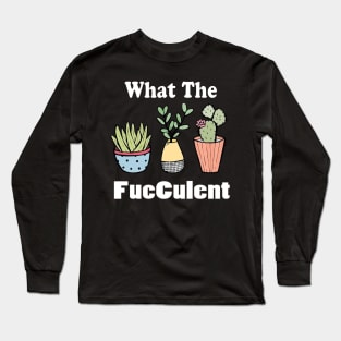 funny what the facculent wtf succulent & cactus memes quotes gift T-Shirt Long Sleeve T-Shirt